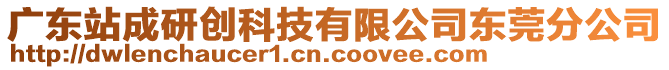 廣東站成研創(chuàng)科技有限公司東莞分公司