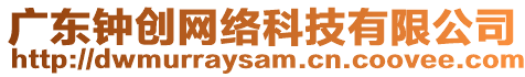 廣東鐘創(chuàng)網(wǎng)絡(luò)科技有限公司