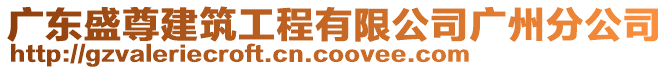 廣東盛尊建筑工程有限公司廣州分公司