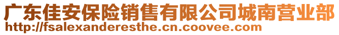 廣東佳安保險(xiǎn)銷售有限公司城南營(yíng)業(yè)部