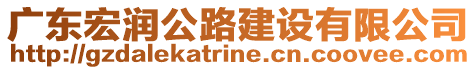 廣東宏潤公路建設(shè)有限公司