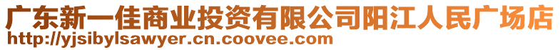 廣東新一佳商業(yè)投資有限公司陽江人民廣場店