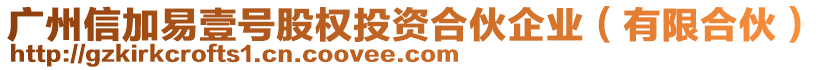 廣州信加易壹號股權(quán)投資合伙企業(yè)（有限合伙）