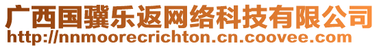 廣西國(guó)驥樂(lè)返網(wǎng)絡(luò)科技有限公司