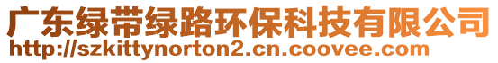 廣東綠帶綠路環?？萍加邢薰? style=