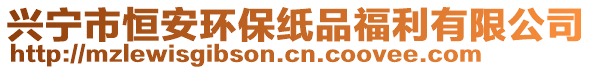 興寧市恒安環(huán)保紙品福利有限公司