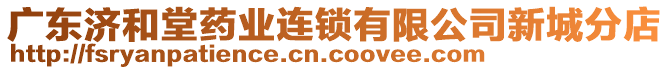 廣東濟(jì)和堂藥業(yè)連鎖有限公司新城分店