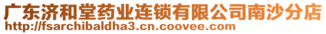 廣東濟和堂藥業(yè)連鎖有限公司南沙分店