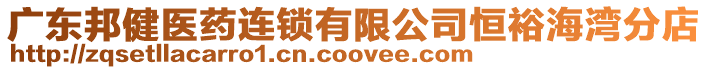廣東邦健醫藥連鎖有限公司恒裕海灣分店