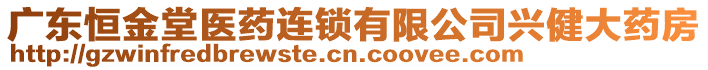 廣東恒金堂醫(yī)藥連鎖有限公司興健大藥房