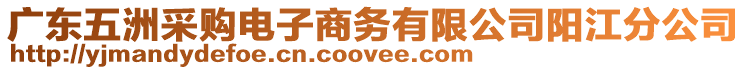 廣東五洲采購電子商務有限公司陽江分公司