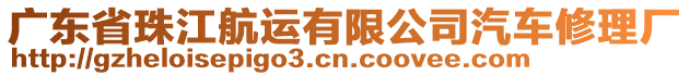 廣東省珠江航運有限公司汽車修理廠