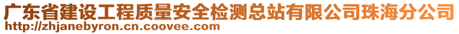 廣東省建設(shè)工程質(zhì)量安全檢測總站有限公司珠海分公司