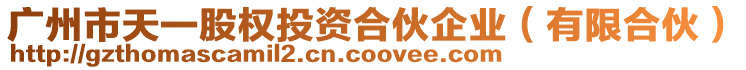 廣州市天一股權投資合伙企業(有限合伙)