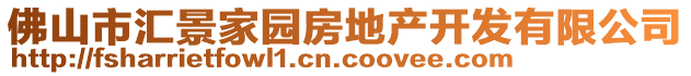 佛山市匯景家園房地產(chǎn)開發(fā)有限公司
