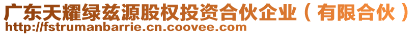 廣東天耀綠茲源股權(quán)投資合伙企業(yè)（有限合伙）