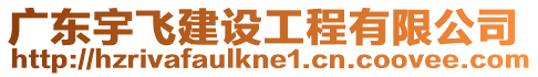 廣東宇飛建設工程有限公司