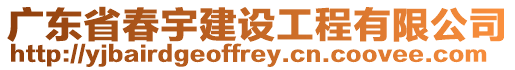 廣東省春宇建設工程有限公司