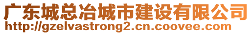 廣東城總冶城市建設(shè)有限公司