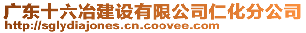 廣東十六冶建設(shè)有限公司仁化分公司