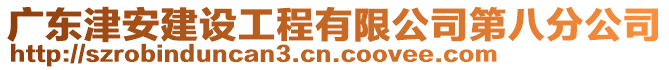 廣東津安建設工程有限公司第八分公司