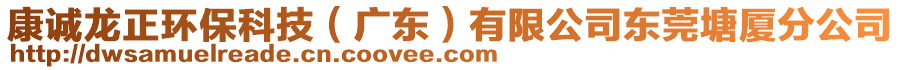 康誠龍正環(huán)?？萍迹◤V東）有限公司東莞塘廈分公司