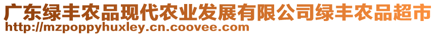 廣東綠豐農(nóng)品現(xiàn)代農(nóng)業(yè)發(fā)展有限公司綠豐農(nóng)品超市