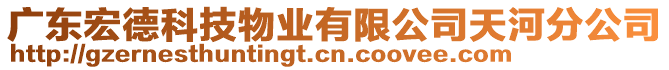 廣東宏德科技物業(yè)有限公司天河分公司