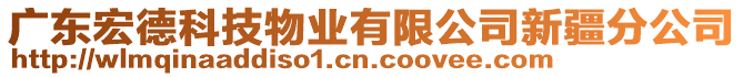 廣東宏德科技物業(yè)有限公司新疆分公司