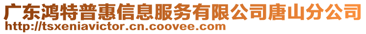 廣東鴻特普惠信息服務(wù)有限公司唐山分公司