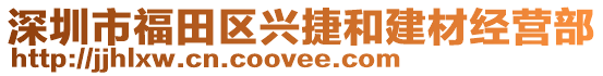 深圳市福田区兴捷和建材经营部