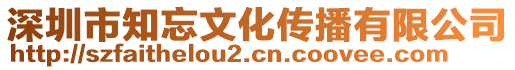 深圳市知忘文化傳播有限公司