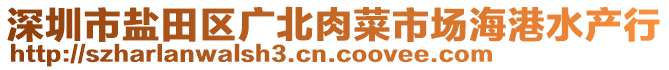 深圳市鹽田區(qū)廣北肉菜市場(chǎng)海港水產(chǎn)行