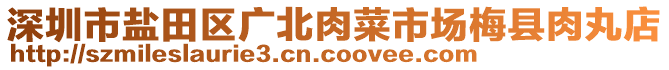 深圳市鹽田區(qū)廣北肉菜市場梅縣肉丸店