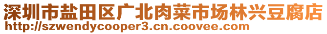 深圳市鹽田區(qū)廣北肉菜市場(chǎng)林興豆腐店