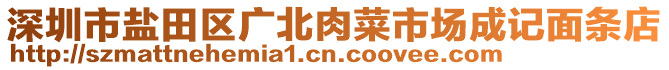 深圳市鹽田區(qū)廣北肉菜市場(chǎng)成記面條店