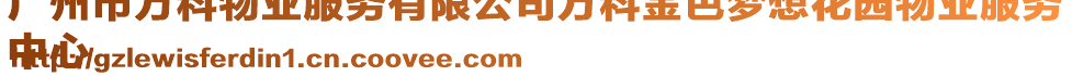 廣州市萬(wàn)科物業(yè)服務(wù)有限公司萬(wàn)科金色夢(mèng)想花園物業(yè)服務(wù)
中心