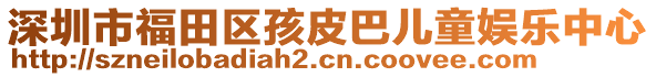 深圳市福田區(qū)孩皮巴兒童娛樂中心