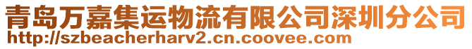 青島萬嘉集運物流有限公司深圳分公司