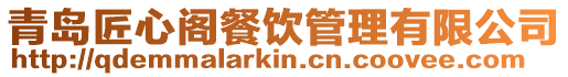 青島匠心閣餐飲管理有限公司
