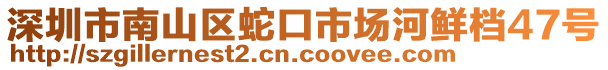 深圳市南山區(qū)蛇口市場河鮮檔47號