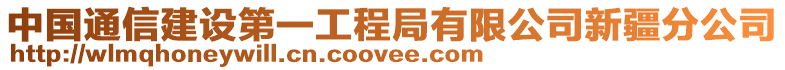 中國通信建設(shè)第一工程局有限公司新疆分公司