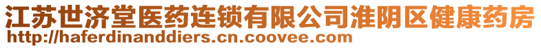 江蘇世濟(jì)堂醫(yī)藥連鎖有限公司淮陰區(qū)健康藥房