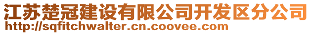 江蘇楚冠建設(shè)有限公司開發(fā)區(qū)分公司