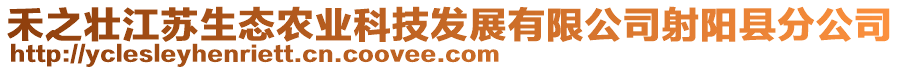 禾之壯江蘇生態(tài)農(nóng)業(yè)科技發(fā)展有限公司射陽縣分公司