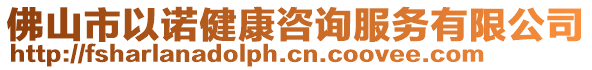 佛山市以諾健康咨詢服務(wù)有限公司