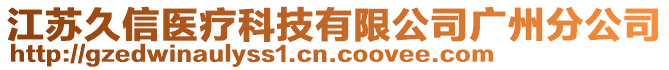 江蘇久信醫(yī)療科技有限公司廣州分公司