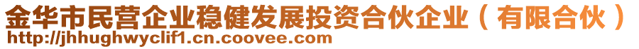 金華市民營(yíng)企業(yè)穩(wěn)健發(fā)展投資合伙企業(yè)(有限合伙)