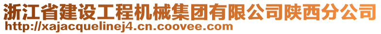 浙江省建設(shè)工程機(jī)械集團(tuán)有限公司陜西分公司