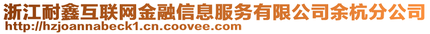 浙江耐鑫互聯(lián)網(wǎng)金融信息服務(wù)有限公司余杭分公司